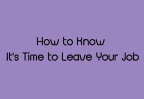How to Know It's Time to Leave Your Job
