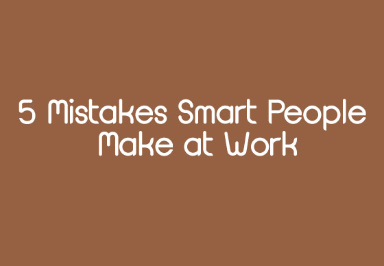หางาน,สมัครงาน,งาน,5 Mistakes Smart People Make at Work