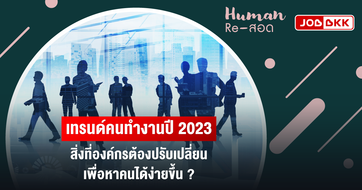 หางาน,สมัครงาน,งาน,เทรนด์คนทำงานปี 2023 สิ่งที่องค์กรต้องปรับเปลี่ยน เพื่อหาคนได้ง่ายขึ้น ?