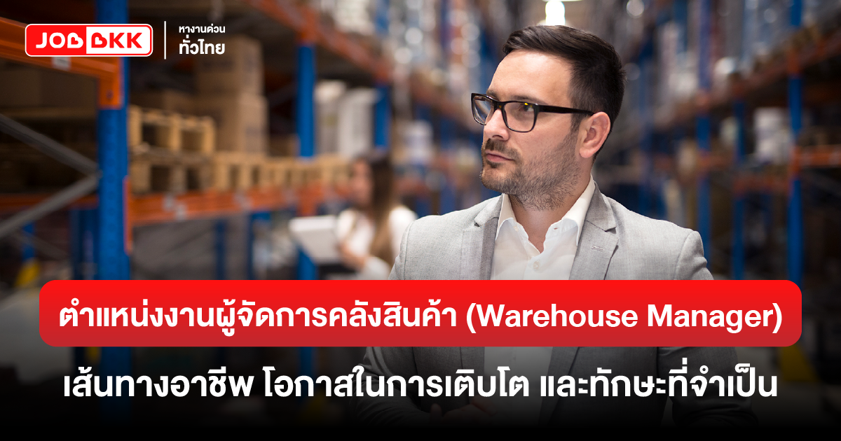 หางาน,สมัครงาน,งาน,ตำแหน่งงานผู้จัดการคลังสินค้า (Warehouse Manager) เส้นทางอาชีพ โอกาสในการเติบโต และทักษะที่จำเป็น